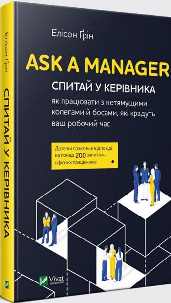 

Ask a Manager. Спитай у керівника: як працювати з нетямущими колегами й босами, які крадуть ваш робочий час - Элисон Грин