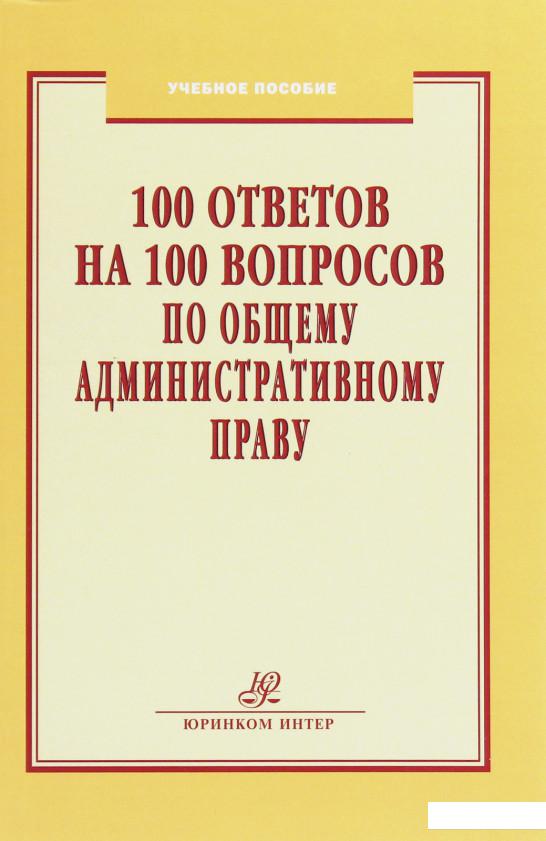 

100 ответов на 100 вопросов по Общему административному праву (1226457)
