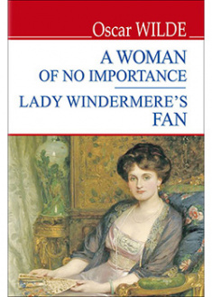 

A Women of No Importance; Lady Windermere’s Fan = Жінка не варта уваги; Віяло леді Віндермір. 92288