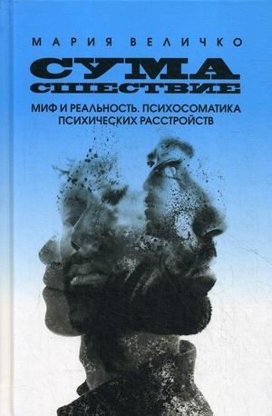 

Сумасшествие. Миф и реальность. Психосоматика психических расстройств