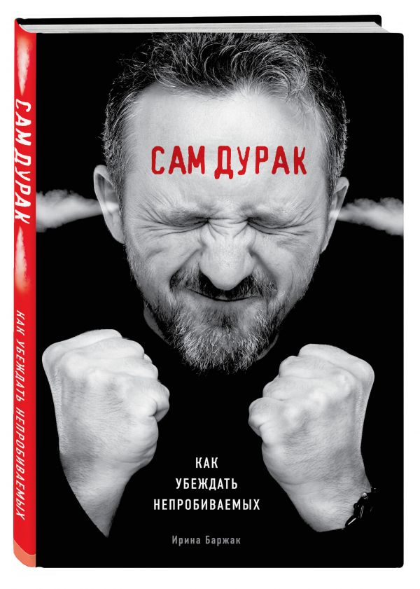 

Сам дурак. Как убеждать непробиваемых