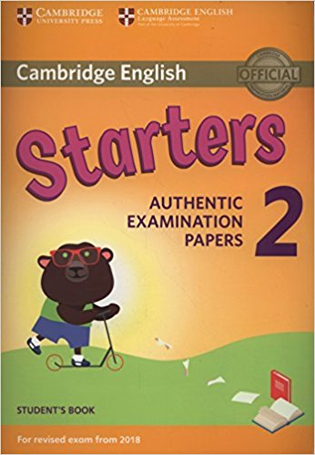 

Cambridge English Young Learners 2 for Revised Exam from 2018. Starters Student`s Book. Authentic Examination Papers