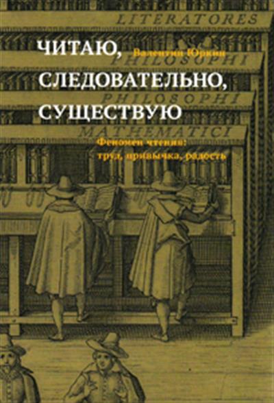 

Читаю, следовательно, существую. Феномен чтения: труд, привычка, радость