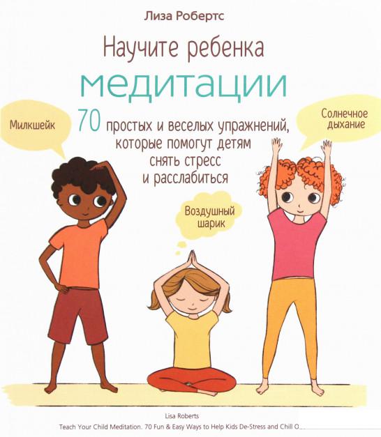 

Научите ребенка медитации. 70 простых и веселых упражнений, которые помогут детям снять стресс и расслабиться (1225617)