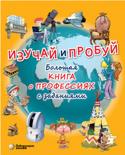 

Изучай и пробуй. Большая книга о профессиях с заданиями (18343039)