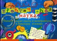 

Практическая наука. Удивительные опыты и эксперименты в домашних условиях (13431890)