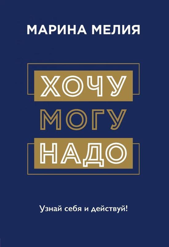 

Марина Мелия. Хочу - Могу - Надо. Узнай себя и действуй!