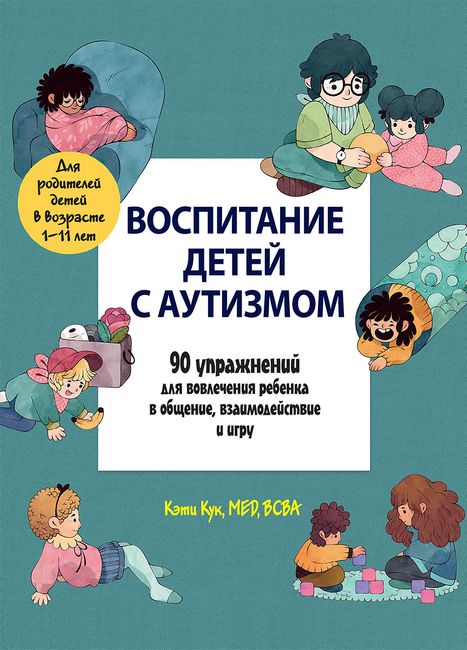 

Воспитание детей с аутизмом. 90 упражнений для вовлечения ребенка в общение, взаимодействие и игру (уменьшенный формат) - Кэти Кук (9786177812769)
