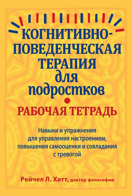 

Когнитивно-поведенческая терапия для подростков. Рабочая тетрадь. Навыки и упражнения для управления настроением, повышения самооценки и совладания с тревогой - Рейчел Хатт (9786177874323)