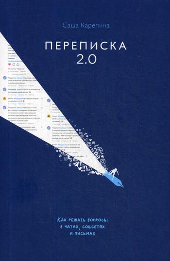 

Переписка 2.0. Как решать вопросы в чатах, соцсетях и письмах - Карепина Саша (9785906084262)