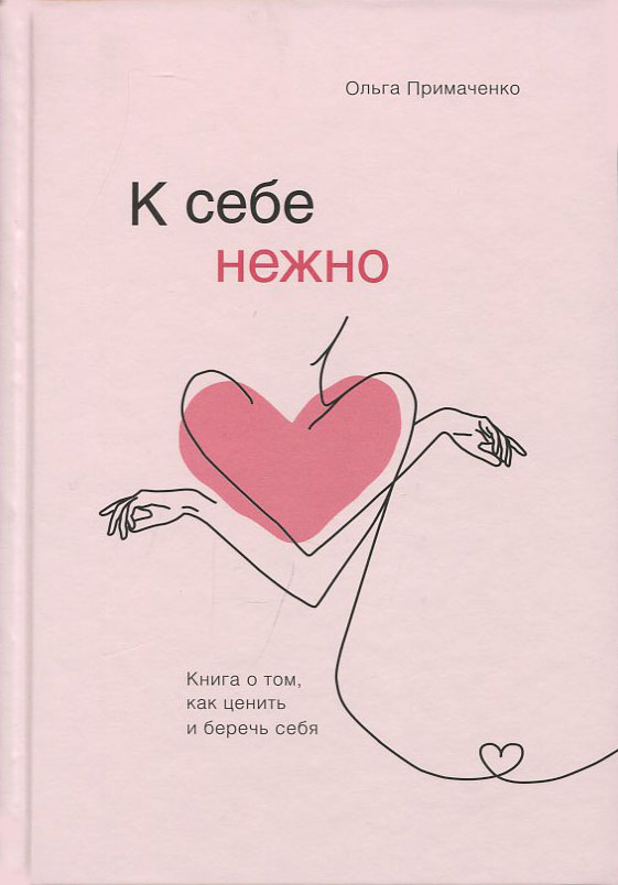 

К себе нежно. Книга о том, как ценить и беречь себя - Ольга Примаченко (978-966-993-670-7)