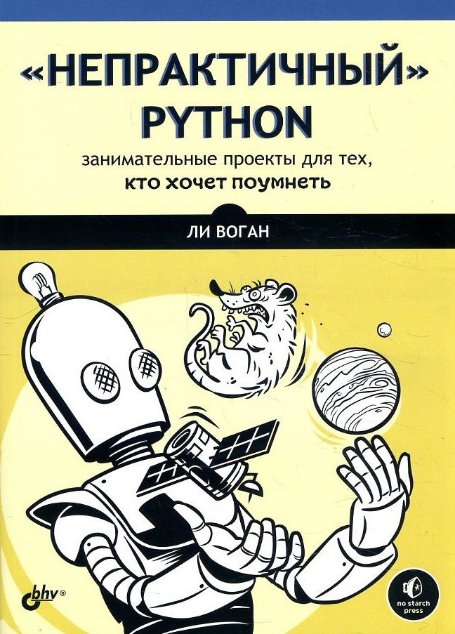 

«Непрактичный» Python. Занимательные проекты для тех, кто хочет поумнеть - Ли Воган (978-5-9775-6751-0)