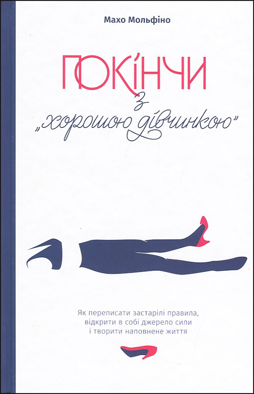 

Покінчи з «хорошою дівчинкою». Як переписати застарілі правила, відкрити в собі джерело сили і творити наповнене життя - Махо Мольфіно (978-617-7544-73-8)