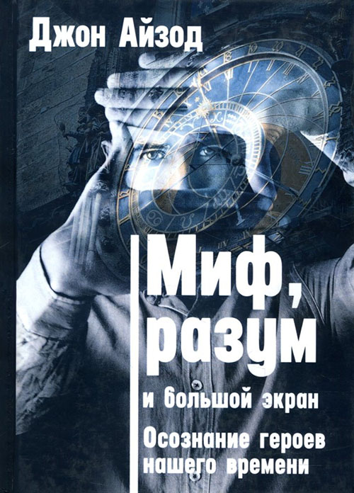 

Миф, разум и большой экран. Осознание героев нашего времени - Джон Айзод (978-5-519-60653-0)