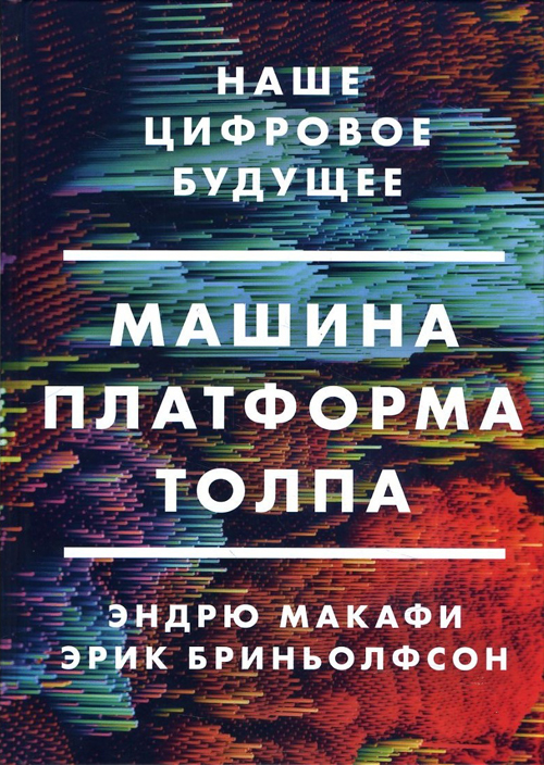 

Машина, платформа, толпа. Наше цифровое будущее - Эндрю Макафи, Эрик Бриньолфсон (978-5-00117-661-9)