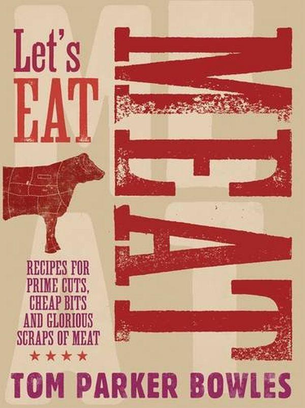 

Let's Eat Meat: Recipes for Prime Cuts, Cheap Bits and Glorious Scraps of Meat-Том Паркер Боулз-(9781909108318)