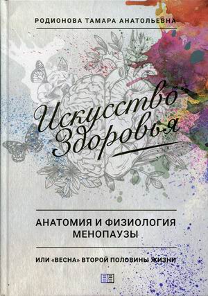 

Искусство здоровья. Анатомия и физиология менопаузы или `весна` второй половины жизни (18353373)