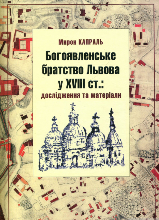 

Богоявленське братство Львова у ХVШШШ ст.: дослідження та матеріали