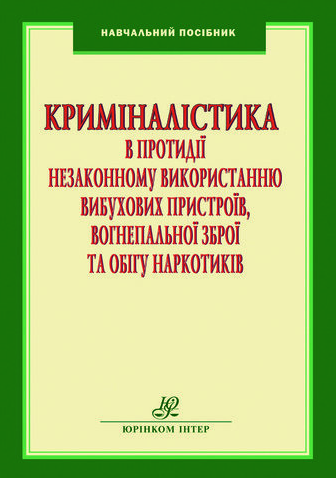 

Криміналістика в протидії незаконному використанню вибухових пристроїв, вогнепальної зброї та обігу наркотиків