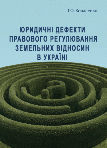 

Юридичні дефекти правового регулювання земельних відносин в Україні. Монографія