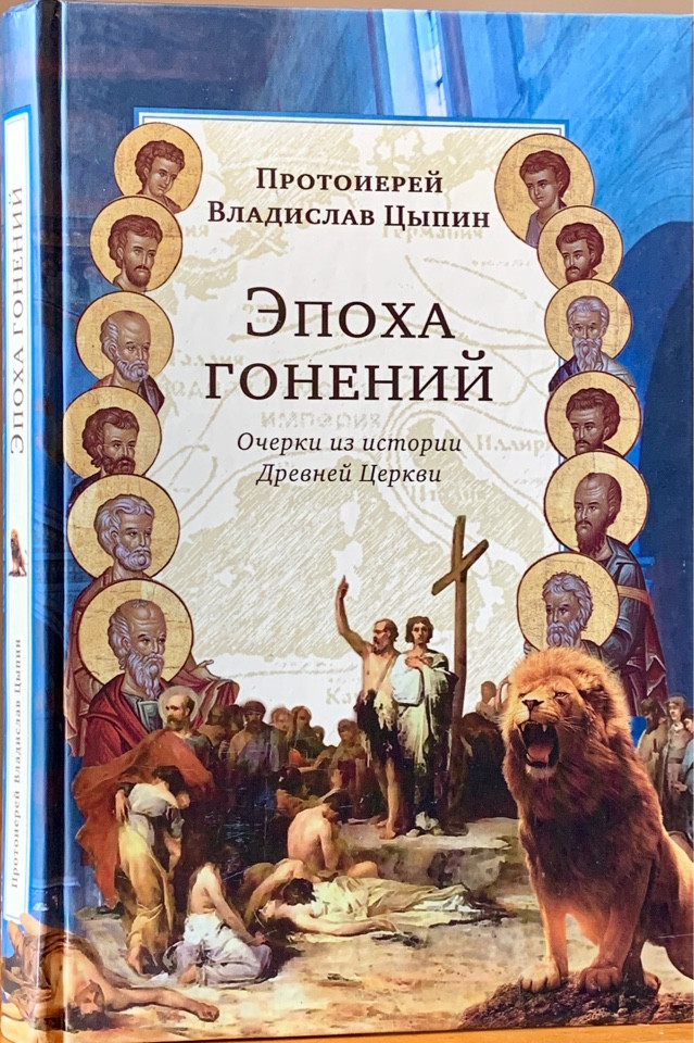 

Эпоха гонений. Очерки из истории Древней Церкви. Протоиерей Владислав Цыпин