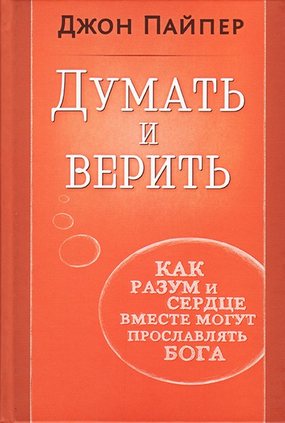 

Думать и верить. Как разум и сердце могут прославлять Бога. Джон Пайпер (уценка, витринный образец)