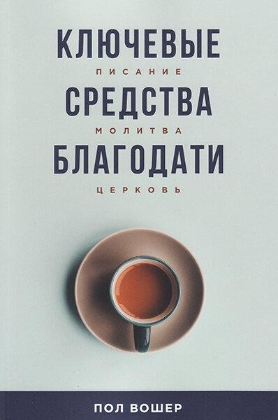 

Ключевые средства благодати. Писание, молитва, церковь. Пол Вошер
