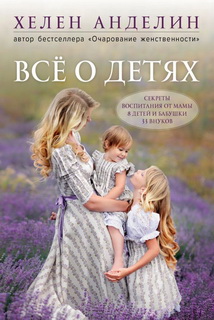 

Все о детях. Секреты воспитания от матери 8 детей и бабушки 33 внуков - Хелен Анделин.