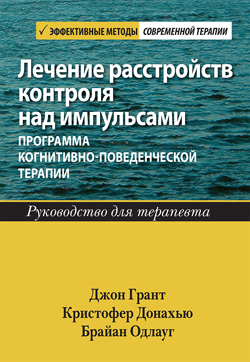 

Лечение расстройств контроля над импульсами: программа когнитивно-поведенческой терапии. Руководство для терапевта