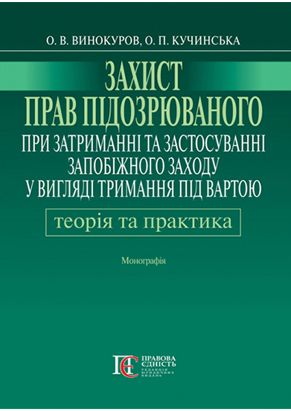 

Захист прав підозрюваного при затриманні та застосуванні запобіжного заходу у вигляді тримання під вартою: теорія і практика: Монографія 93750