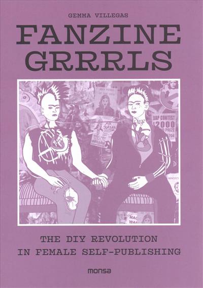 

Fanzine Grrrrls. The DIY Revolution in Female Self-Publishing