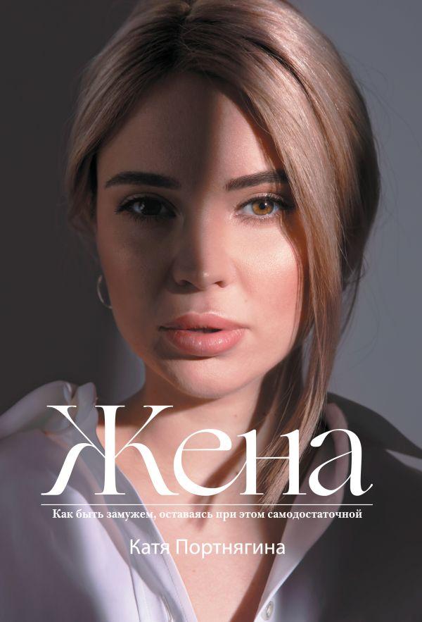 

Книга Жена. Как быть замужем, оставаясь при этом самодостаточной. Автор - Портнягина Катя (АСТ)