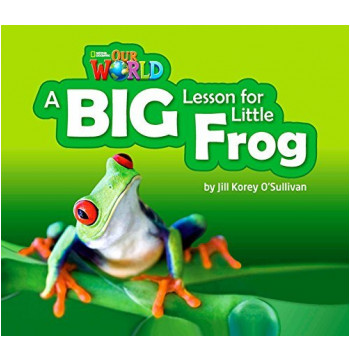 

Our World 2. Readers. A Big Lesson for Little Frog. Big Book