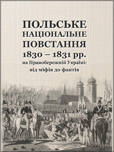 

Польське національне повстання 1830-1831 рр. на Правобережній Україні: від міфів до фактів Монографія 85861