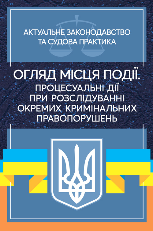 

Огляд місця події. Процесуальні дії при розслідування окремих кримінальних правопорушень. Актуальне законодавство та судова практика