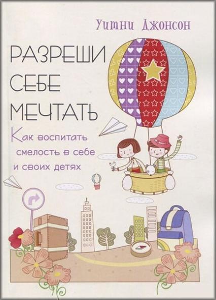 

Разреши себе мечтать. Как воспитать смелость в себе и своих детях 83926