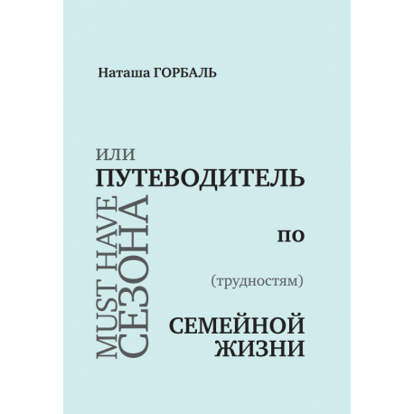 

Книга Must have сезона или Путеводитель по (трудностям) семейной жизни. Автор - Наталия Горбаль (Саммит-Книга)