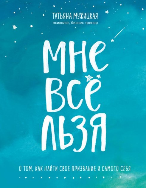 

Мне все льзя. О том, как найти свое призвание и самого себя", указано только начало - Татьяна Мужицкая