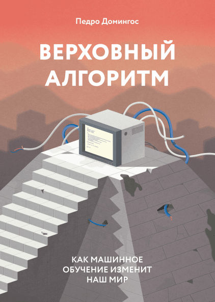

Книга Верховный алгоритм. Как машинное обучение изменит наш мир. Автор - Педро Домингос