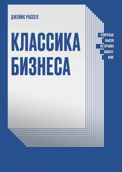 

Классика бизнеса. Ключевые мысли из лучших бизнес-книг. Автор - Джеймс Рассел