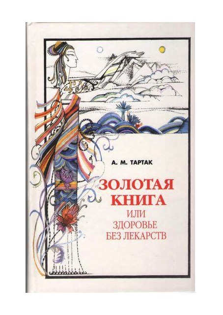 

Золотая книга, или Здоровье без лекарств. А.Тартак