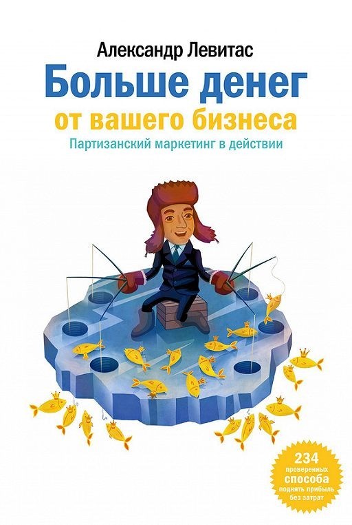 

Больше денег от вашего бизнеса. Партизанский маркетинг в действии - А. Левитас