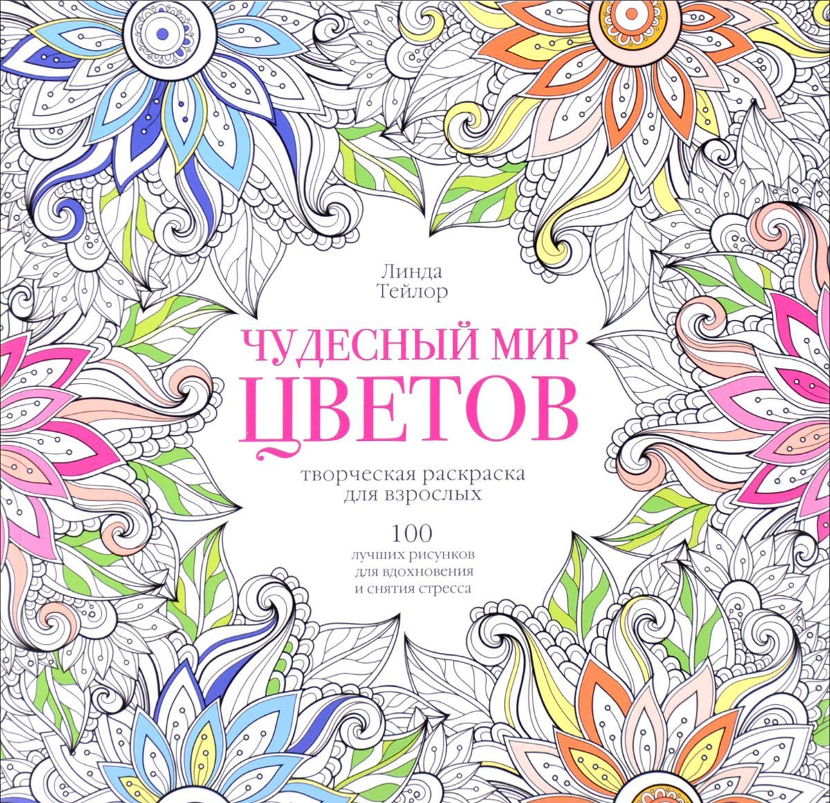 

Чудесный мир цветов. 100 лучших рисунков для вдохновения и снятия стресса. Творческая раскраска для взрослых