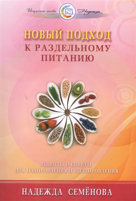 

Новый подход к раздельному питанию. Рецепты и советы для оздоровления и выздоровления
