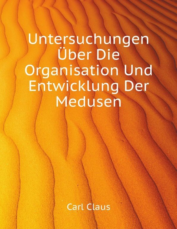 

Untersuchungen Uber Die Organisation Und Entwicklung Der Medusen (1806397)