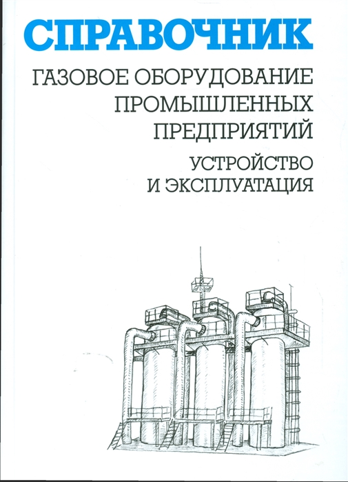 

Газовое оборудование промышленных предприятий. Устройство и эксплуатация. Справочник
