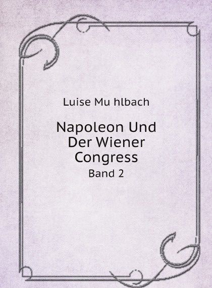 

Napoleon Und Der Wiener Congress. Band 2