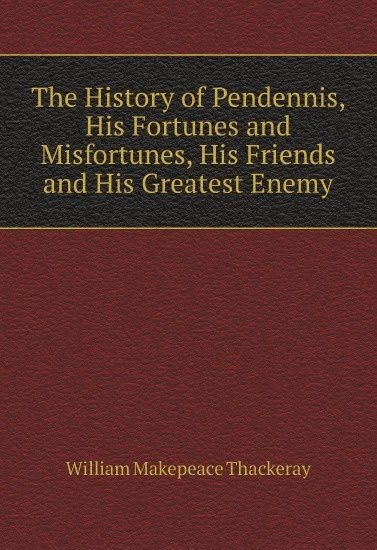 

The History of Pendennis, His Fortunes and Misfortunes, His Friends and His Greatest Enemy