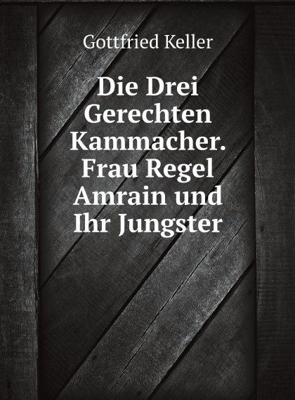 

Die Drei Gerechten Kammacher. Frau Regel Amrain und Ihr Jungster