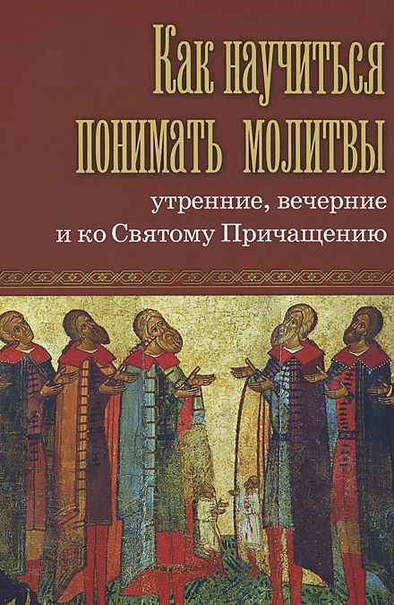 

Как научиться понимать молитвы утренние, вечерние и ко Святому Причащению (479432)